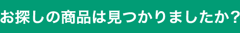 お探しの商品は見つかりましたか？